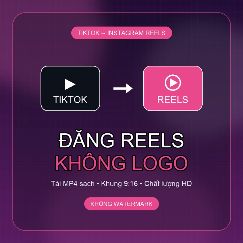 Cách đăng video TikTok lên Instagram Reels không logo với file MP4 sạch chất lượng HD